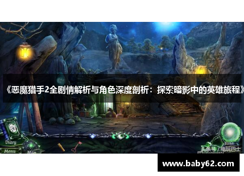 《恶魔猎手2全剧情解析与角色深度剖析：探索暗影中的英雄旅程》